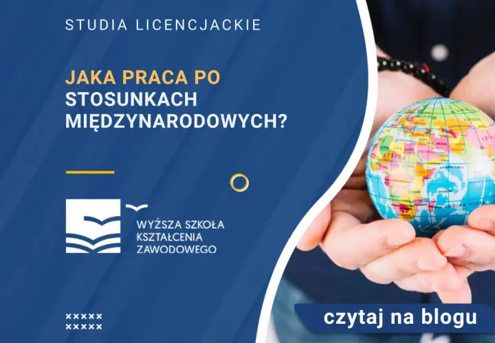 Stosunki międzynarodowe praca po studiach - jak zdobyć wymarzoną posadę?