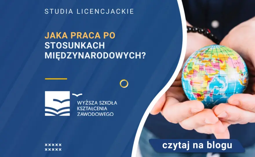 Stosunki międzynarodowe praca po studiach - jak zdobyć wymarzoną posadę?